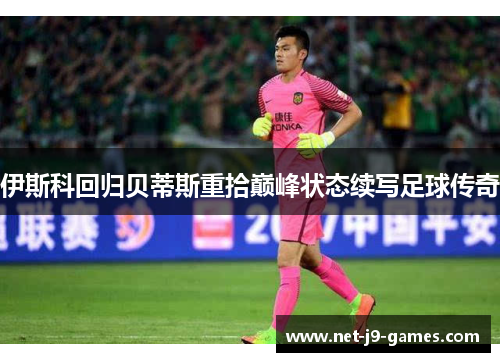 伊斯科回归贝蒂斯重拾巅峰状态续写足球传奇